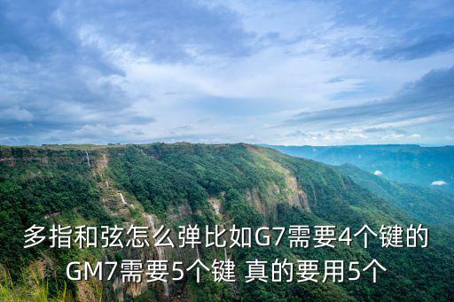 多指和弦怎么彈比如G7需要4個鍵的GM7需要5個鍵 真的要用5個