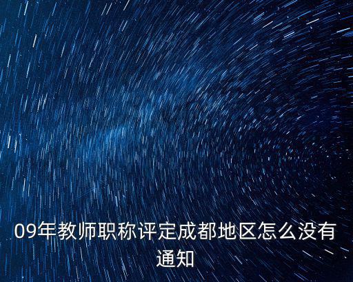 09年教師職稱評定成都地區怎么沒有通知