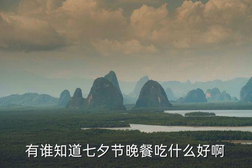 有誰知道七夕節(jié)晚餐吃什么好啊