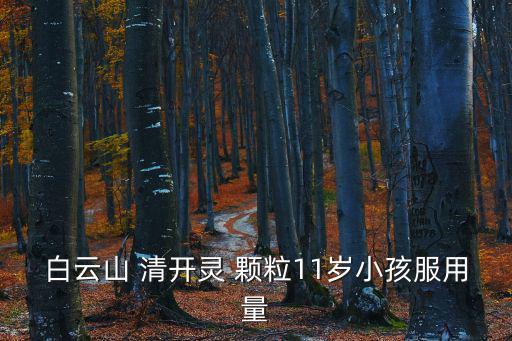 白云山 清開靈 顆粒11歲小孩服用量