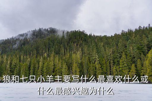 狼和七只小羊主要寫什么最喜歡什么或什么最感興趣為什么