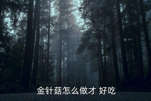 金針菇怎樣做好吃,金針菇怎么做好吃?