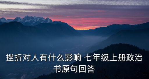 挫折對人有什么影響 七年級上冊政治書原句回答