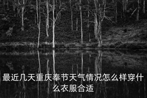 最近幾天重慶奉節天氣情況怎么樣穿什么衣服合適