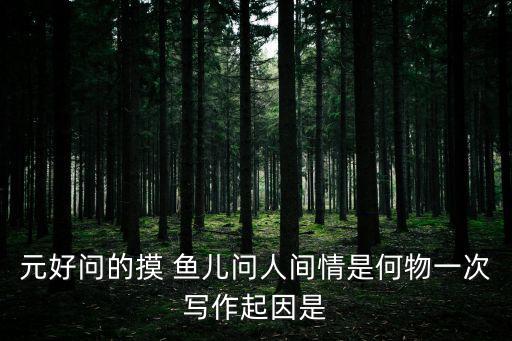 元好問摸魚兒,問世間如何，問生死以待元好問出名詩