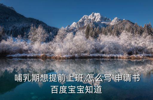  哺乳期想提前上班,怎么寫 申請(qǐng)書百度寶寶知道