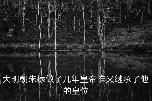大明朝朱棣做了幾年皇帝誰又繼承了他的皇位