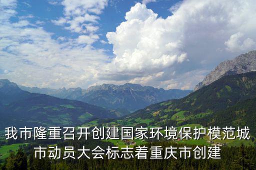 我市隆重召開創建國家環境保護模范城市動員大會標志著重慶市創建