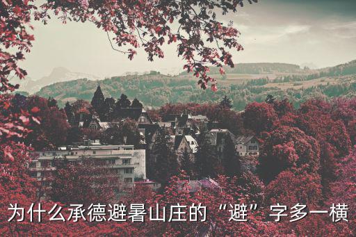 為什么承德避暑山莊的“避”字多一橫