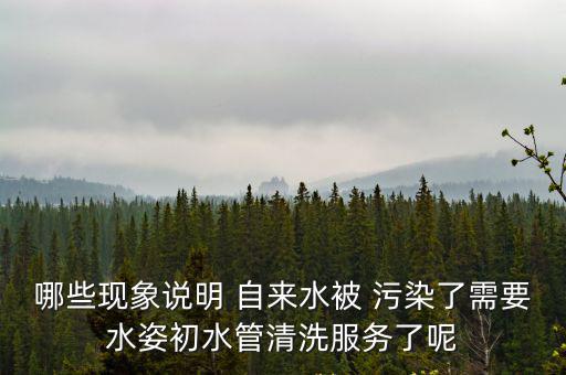 哪些現(xiàn)象說明 自來水被 污染了需要水姿初水管清洗服務(wù)了呢