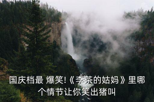 國慶檔最 爆笑!《李茶的姑媽》里哪個情節(jié)讓你笑出豬叫