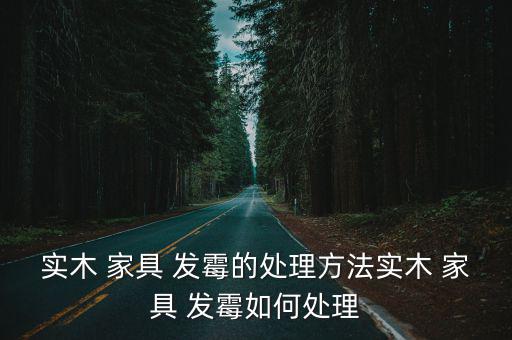 實木 家具 發霉的處理方法實木 家具 發霉如何處理