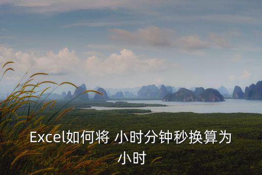 秒轉換為小時,excel秒轉換公式