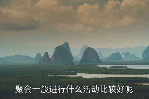 聚會活動，同學聚會搞些什么活動比較好