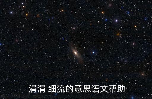  涓涓 細(xì)流的意思語文幫助