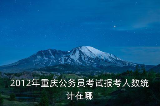2012年重慶公務員考試報考人數統計在哪