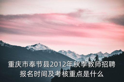 重慶市奉節縣2012年秋季教師招聘報名時間及考核重點是什么