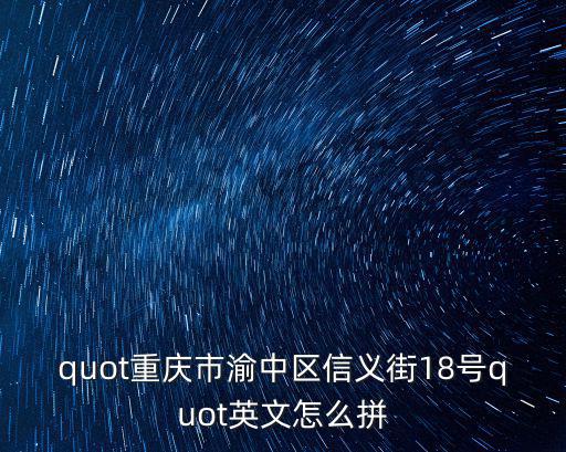 quot重慶市渝中區(qū)信義街18號(hào)quot英文怎么拼