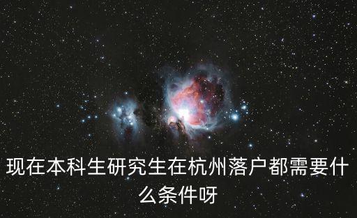 現(xiàn)在本科生研究生在杭州落戶都需要什么條件呀