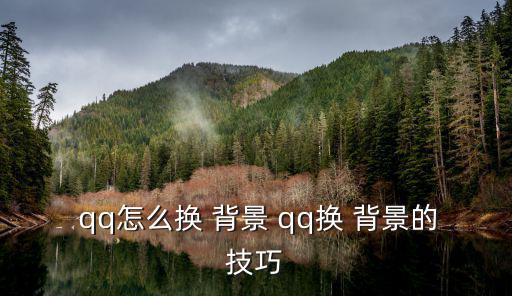  qq怎么換 背景 qq換 背景的技巧