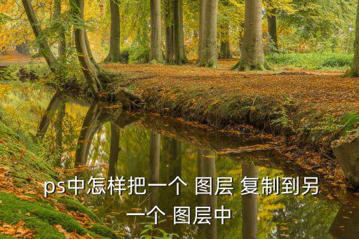  ps中怎樣把一個 圖層 復制到另一個 圖層中