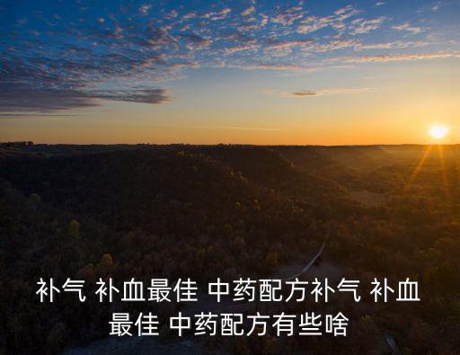 補(bǔ)血中藥有哪些,中成藥有助緩解血液運(yùn)動(dòng)遲緩