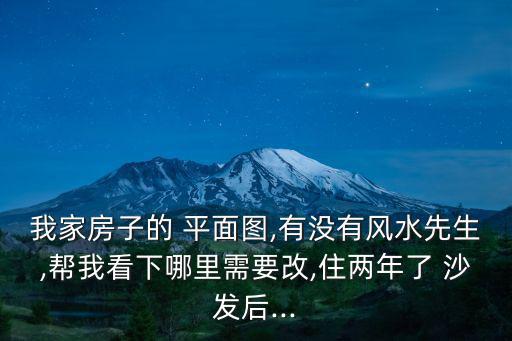 我家房子的 平面圖,有沒有風水先生,幫我看下哪里需要改,住兩年了 沙發后...