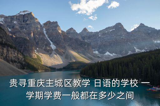 貴尋重慶主城區教學 日語的學校 一學期學費一般都在多少之間