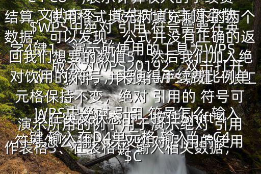 WPS中絕對 引用 符號怎么 輸入$WPS中絕對 引用 符號需要在英文狀態下，按住Shift 主鍵盤數字4鍵1、演示所使用的工具為WPS，版本為WPS20192、雙擊打開WPS軟件，并使用WPS新建一張工作表格3、在表格中 輸入相關數據，演示所用的例子用于演示絕對 引用 符號怎么 輸入以及絕對 引用的使用方法和作用4、在D4 輸入公式“=C4 C8”,表示計算收入的手續費結算，使用格式填充柄填充剩下的兩個數據，可以發現，公式并沒有正確的返回我們想要的數值5、然后我們加入絕對飲用的 符號，來使得手續費比例單元格保持不變，絕對 引用的 符號可以在英文狀態下，按住Shift 4鍵 輸入在D4單元格 輸入”=C4*$C