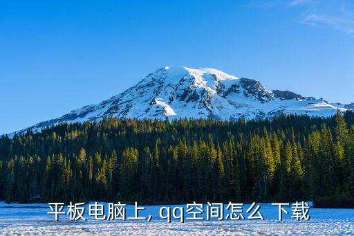  平板電腦上, qq空間怎么 下載