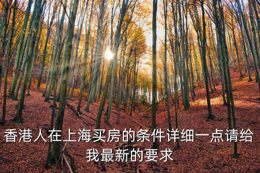 香港人在上海買房的條件詳細(xì)一點(diǎn)請(qǐng)給我最新的要求