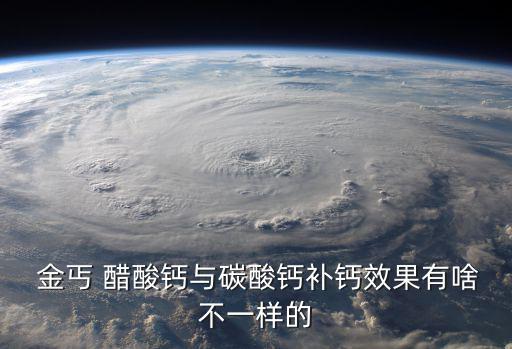  金丐 醋酸鈣與碳酸鈣補鈣效果有啥不一樣的