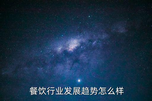 餐飲行業(yè)分析,了解餐飲行業(yè)特點找出規(guī)律管理餐飲業(yè)