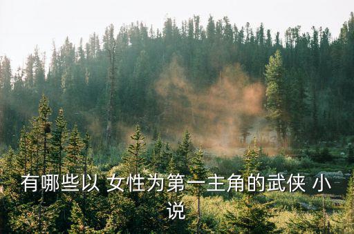 有哪些以 女性為第一主角的武俠 小說