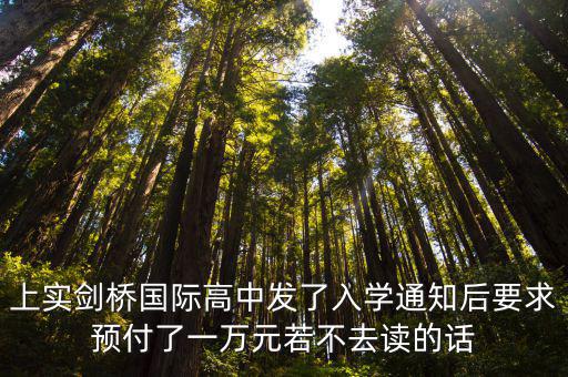 上實劍橋國際高中發了入學通知后要求預付了一萬元若不去讀的話