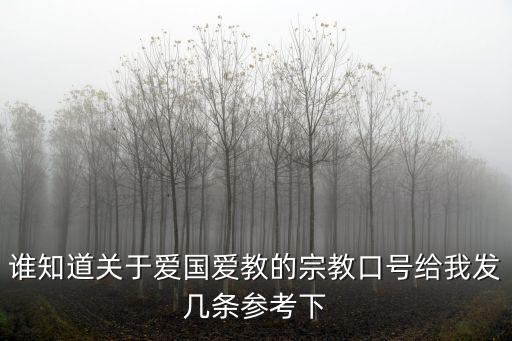 誰知道關(guān)于愛國(guó)愛教的宗教口號(hào)給我發(fā)幾條參考下