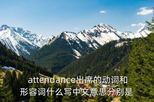  attendance出席的動詞和形容詞什么寫中文意思分別是