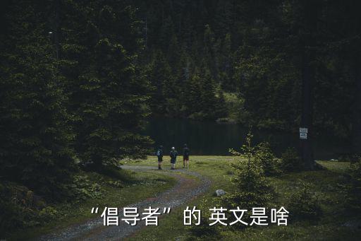 “倡導者”的 英文是啥