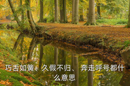 巧舌如簧、久假不歸、 奔走呼號都什么意思