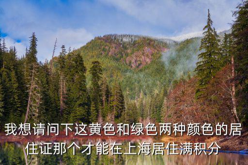 我想請問下這黃色和綠色兩種顏色的居住證那個才能在上海居住滿積分