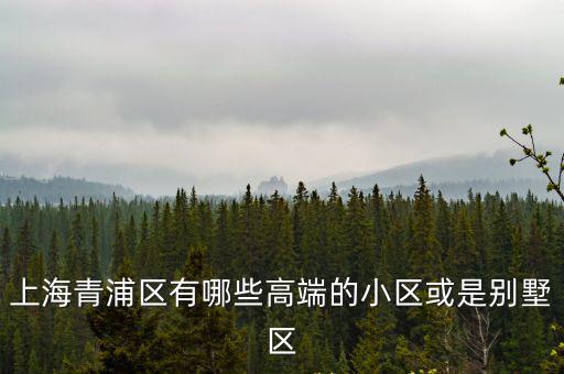 上海青浦區有哪些高端的小區或是別墅區