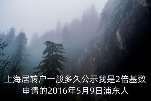 上海居轉戶一般多久公示我是2倍基數申請的2016年5月9日浦東人