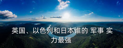  英國、以色列和日本誰的 軍事 實力最強