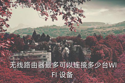  無線路由器最多可以連接多少臺WIFI 設備