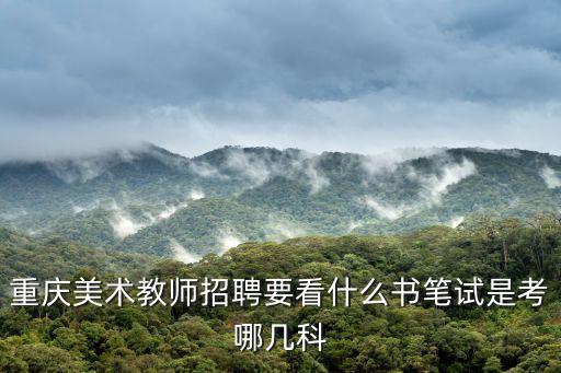 重慶美術教師招聘要看什么書筆試是考哪幾科