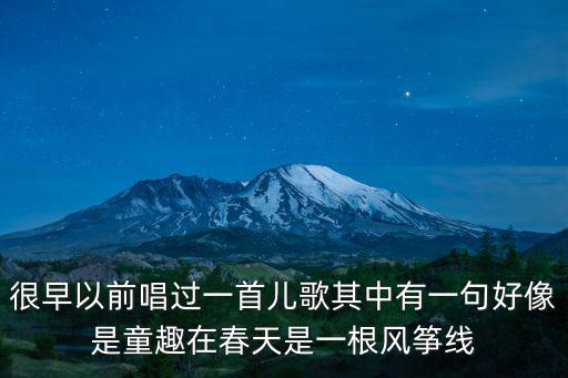 很早以前唱過一首兒歌其中有一句好像是童趣在春天是一根風箏線