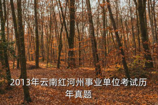事業單位考試題，2013年云南紅河州事業單位考試歷年真題