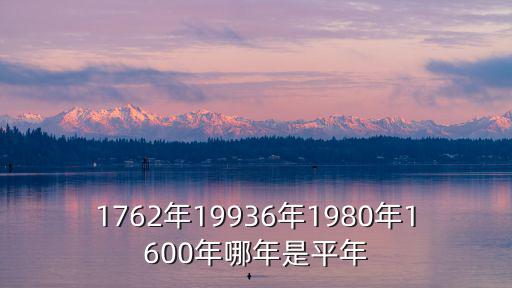 1762年19936年1980年1600年哪年是平年