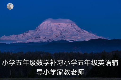 小學五年級數學補習小學五年級英語輔導小學家教老師