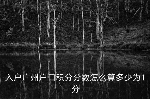 入戶廣州戶口積分分數怎么算多少為1 分